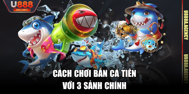 Cách chơi Bắn Cá Tiên với 3 sảnh chính 